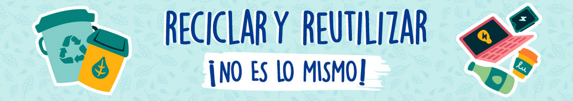 reciclar y reutilizar no es lo mismo